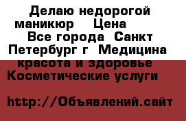 Делаю недорогой маникюр  › Цена ­ 500 - Все города, Санкт-Петербург г. Медицина, красота и здоровье » Косметические услуги   